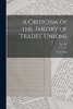 A Criticism Of The Theory Of Trades' Unions; No. 594