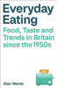Everyday Eating: Food, Taste and Trends in Britain Since the 1950s