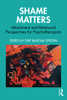 Shame Matters (The Bowlby Centre Monograph Series)