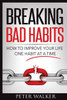 Breaking Bad Habits: How to Improve Your Life One Habit at a Time
