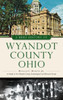 A Brief History of Wyandot County, Ohio