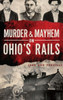 Murder & Mayhem on Ohio's Rails