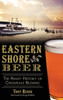 Eastern Shore Beer: The Heady History of Chesapeake Brewing