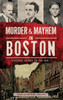 Murder & Mayhem in Boston: Historic Crimes in the Hub
