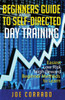 Beginners Guide to Self-Directed Day Trading: Easiest Low Risk High Reward Beginner Method to Learn