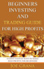 Beginners Investing and Trading Guide for High Profits: Easiest Fastest Ways to Make High Profits for Beginners