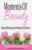 Moments Of Beauty: Minute Affirmations For Women On The Move