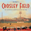 Cincinnati's Crosley Field: The Illustrated History of a Classic Ballpark