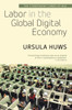 Labor in the Global Digital Economy: The Cybertariat Comes of Age