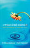 The Wounded Woman: Hope and Healing for Those Who Hurt
