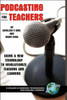 Podcasting for Teachers: Using a New Technology to Revolutionize Teaching and Learning