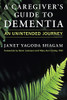 A Caregiver'S Guide To Dementia: An Unintended Journey