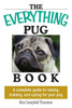 The Everything Pug Book: A Complete Guide to Raising, Training, and Caring for Your Pug