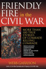 Friendly Fire in the Civil War: More Than 100 True Stories of Comrade Killing Comrade