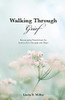 Walking Through Grief: Encouraging Words From The Lord To Give Strength And Hope