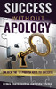 Success Without Apology: Unlock The 12 Proven Keys To Success