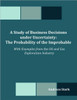 A Study of Business Decisions under Uncertainty: The Probability of the Improbable - With Examples from the Oil and Gas Exploration Industry