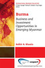 Burma: Business and Investment Opportunities in Emerging Myanmar