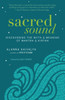 Sacred Sound: Discovering the Myth & Meaning of Mantra & Kirtan