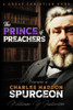 The Prince of Preachers: A Biography of Charles Haddon Spurgeon