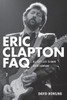Eric Clapton FAQ: All That's Left to Know About Slowhand