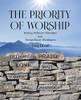 The Priority Of Worship: Turning Ordinary Christians Into Extraordinary Worshipers