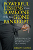 Powerful Lessons Someone Who Has Gone Bankrupt: An Insider Report on What Your Creditors Don't Want You to Know When You File for Bankruptcy