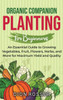 Organic Companion Planting for Beginners: An Essential Guide to Growing Vegetables, Fruit, Flowers, Herbs, and More for Maximum Yield and Quality