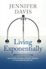Living Exponentially: Unlocking The Power Of Every Moment In Your Business And Life