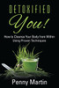 Detoxified You! How to Cleanse Your Body from Within Using Proven Techniques