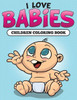 I Love Babies: Children Coloring Book