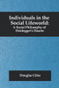 Individuals In The Social Lifeworld: A Social Philosophy Of HeideggerS Dasein