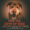 For the Love of Dog: Why Man Is Dog's Best Friend