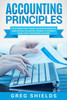 Accounting Principles: The Ultimate Guide to Basic Accounting Principles, GAAP, Accrual Accounting, Financial Statements, Double Entry Bookke