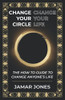 Change Your Circle, Change Your Life: The How To Guide To Change Anyone'S Life