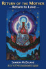 Return Of The Mother: Return To Love (The Grandmothers Speak)