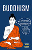 Buddhism: The Complete Guide To Buddhism And Meditation To Relieve Stress (A Personal Exploration Of Buddhism In Today'S World)