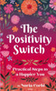 The Positivity Switch: Practical Steps to a Happier You