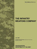 The Infantry Weapons Company: The official U.S. Army Field Manual FM 3-21.12 (July 2008)