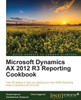 Microsoft Dynamics AX 2012 R3 Reporting Cookbook