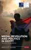 Media, Revolution and Politics in Egypt: The Story of an Uprising