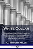 White Collar: The American Middle Classes - The Classic Sociological Study of the Office Worker and the Bureaucracies