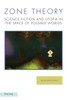 Zone Theory: Science Fiction and Utopia in the Space of Possible Worlds
