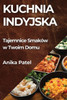 Kuchnia Indyjska: Tajemnice SmakÃ³w w Twoim Domu