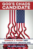 God's Chaos Candidate: Donald J. Trump and the American Unraveling