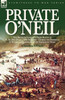 Private O'Neil: the Recollections of an Irish Rogue of H. M. 28th Regt.-the Slashers-During the Peninsula & Waterloo Campaigns of the Napoleonic Wars