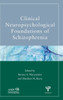 Clinical Neuropsychological Foundations of Schizophrenia