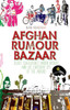 Afghan Rumour Bazaar: Secret Sub-Cultures, Hidden Worlds and the Everyday Life of the Absurd