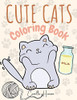 Cute Cats Coloring Book: Wonderful Cats Coloring Book For Kids My First Book Of Cats Adorable Cartoon Cats And Kittens