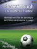 Soccer Tough - Lo Duro del Futbol: Tecnicas Sencillas de Psicologia del Futbol Para Mejorar Tu Juego
